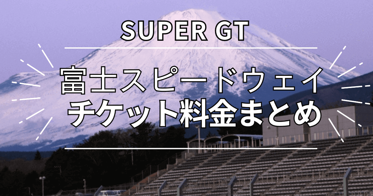 2024】スーパーGT富士スピードウェイチケットの値段・買い方・発売日まとめ