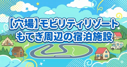 【穴場】モビリティリゾートもてぎ周辺宿泊施設